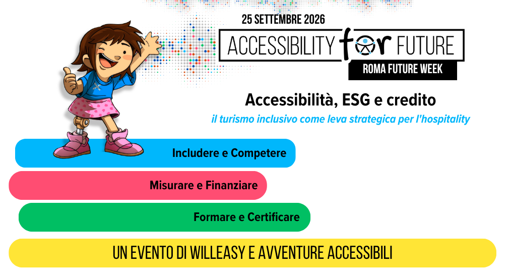 Accessibility for Future, Roma Future Week, 25 settembre 2026: Accessibilita, ESG e credito, il turismo inclusivo come leva strategica per l'hospitality. Temi: Includere e Competere, Misurare e Finanziare, Formare e Certificare. Un evento di Willeasy e Avventure Accessibili.